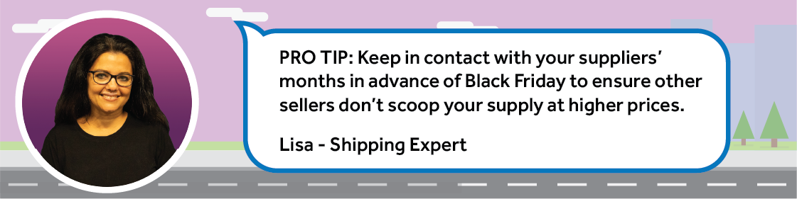 ensure other sellers don’t scoop your supply at higher prices. 