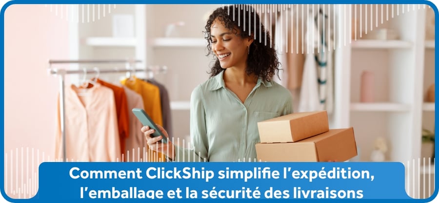 FR How ClickShip Simplifies Shipping, Packaging & Safe Deliveries