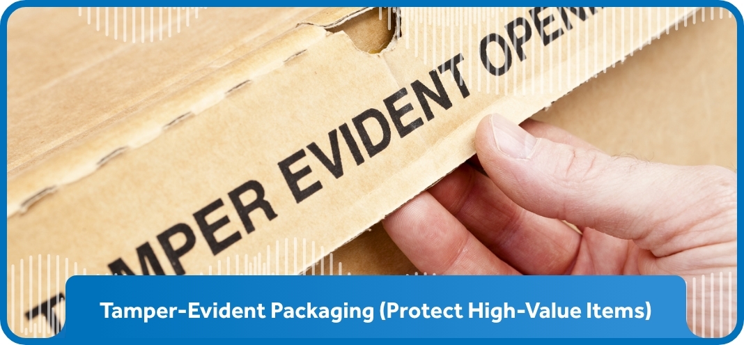 Tamper-Evident Packaging (Protect High-Value Items)